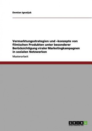 Carte Vermarktungsstrategien und -konzepte von filmischen Produkten unter besonderer Berucksichtigung viraler Marketingkampagnen in sozialen Netzwerken Demian Ignatjuk