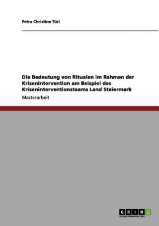 Kniha Bedeutung von Ritualen im Rahmen der Krisenintervention am Beispiel des Kriseninterventionsteams Land Steiermark Petra Christine Türl