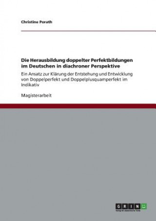 Könyv Herausbildung doppelter Perfektbildungen im Deutschen in diachroner Perspektive Christine Porath