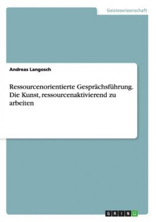 Carte Ressourcenorientierte Gesprachsfuhrung. Die Kunst, ressourcenaktivierend zu arbeiten Andreas Langosch