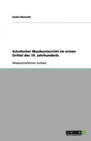 Kniha Schulischer Musikunterricht im ersten Drittel des 19. Jahrhunderts Guido Maiwald