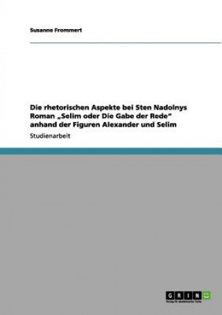 Książka rhetorischen Aspekte bei Sten Nadolnys Roman "Selim oder Die Gabe der Rede anhand der Figuren Alexander und Selim Susanne Frommert