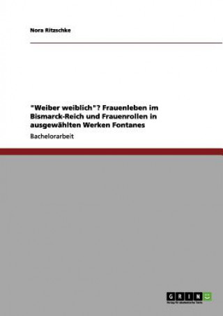 Książka Weiber weiblich? Frauenleben im Bismarck-Reich und Frauenrollen in ausgewahlten Werken Fontanes Nora Ritzschke