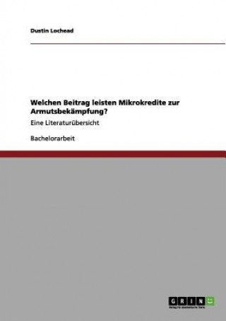 Kniha Welchen Beitrag leisten Mikrokredite zur Armutsbekampfung? Dustin Lochead