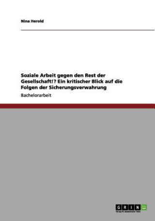 Livre Soziale Arbeit gegen den Rest der Gesellschaft!? Ein kritischer Blick auf die Folgen der Sicherungsverwahrung Nina Herold