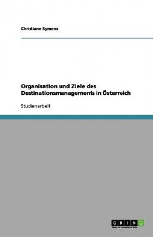 Könyv Organisation Und Ziele Des Destinationsmanagements in Osterreich Christiane Symens