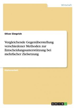 Kniha Vergleichende Gegenuberstellung verschiedener Methoden zur Entscheidungsunterstutzung bei mehrfacher Zielsetzung Oliver Zimprich