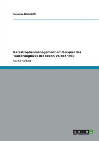 Kniha Katastrophenmanagement am Beispiel des Tankerunglucks der Exxon Valdez 1989 Susanne Bortolotti