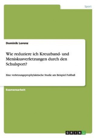 Kniha Wie reduziere ich Kreuzband- und Meniskusverletzungen durch den Schulsport? Dominik Lorenz