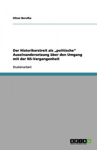 Livre Historikerstreit als "politische Auseinandersetzung uber den Umgang mit der NS-Vergangenheit Oliver Borufka