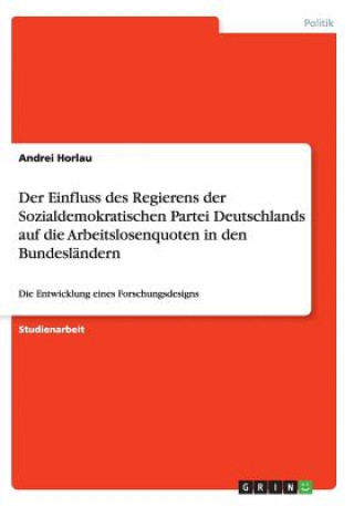 Kniha Einfluss des Regierens der Sozialdemokratischen Partei Deutschlands auf die Arbeitslosenquoten in den Bundeslandern Andrei Horlau