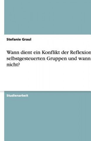 Könyv Wann dient ein Konflikt der Reflexion bei selbstgesteuerten  Gruppen und wann nicht? Stefanie Graul