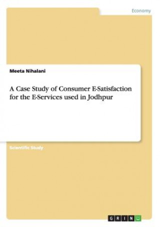 Kniha Case Study of Consumer E-Satisfaction for the E-Services used in Jodhpur Meeta Nihalani