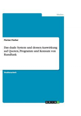 Könyv duale System und dessen Auswirkung auf Quoten, Programm und Konsum von Rundfunk Florian Fischer