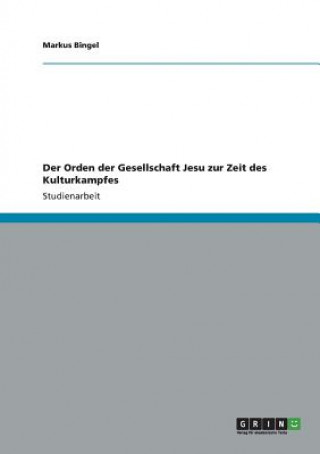 Kniha Orden der Gesellschaft Jesu zur Zeit des Kulturkampfes Markus Bingel