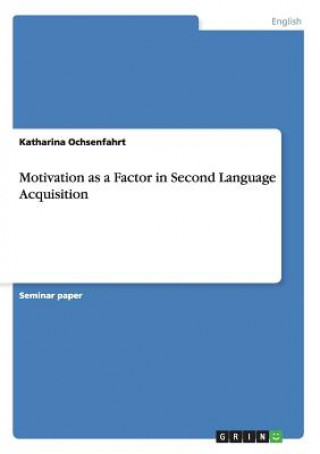 Könyv Motivation as a Factor in Second Language Acquisition Katharina Ochsenfahrt