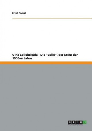 Könyv Gina Lollobrigida - Die Lollo, der Stern der 1950-er Jahre Ernst Probst
