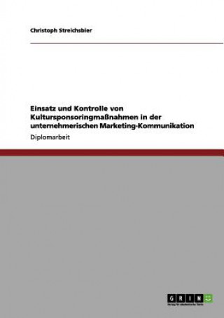 Kniha Einsatz und Kontrolle von Kultursponsoringmassnahmen in der unternehmerischen Marketing-Kommunikation Christoph Streichsbier