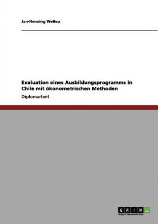 Книга Evaluation eines Ausbildungsprogramms in Chile mit oekonometrischen Methoden Jan-Henning Weilep
