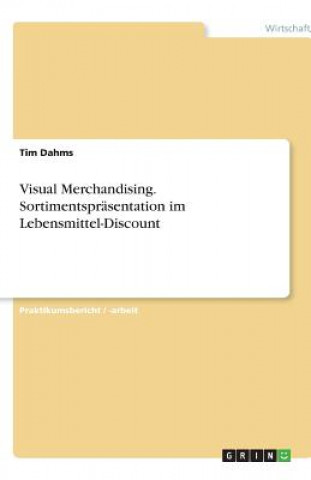 Kniha Visual Merchandising - Sortimentspräsentation im Lebensmittel-Discount Tim Dahms