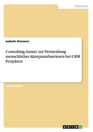 Książka Consulting Ansatz zur Vermeidung menschlicher Akzeptanzbarrieren bei CRM Projekten Isabelle Niemann