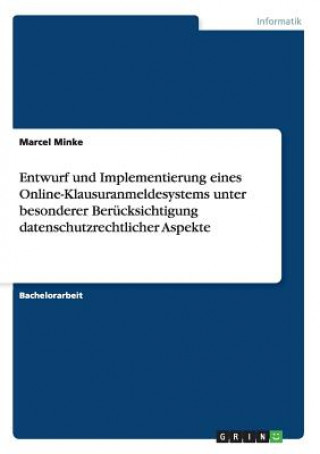 Könyv Entwurf und Implementierung eines Online-Klausuranmeldesystems unter besonderer Berucksichtigung datenschutzrechtlicher Aspekte Marcel Minke