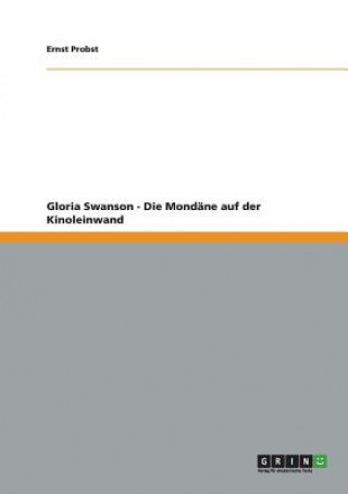 Kniha Gloria Swanson - Die Mondane auf der Kinoleinwand Ernst Probst