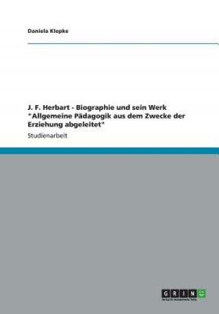 Carte J. F. Herbart - Biographie und sein Werk Allgemeine Padagogik aus dem Zwecke der Erziehung abgeleitet Daniela Klepke