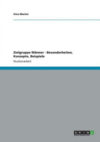 Knjiga Zielgruppe Manner - Besonderheiten, Konzepte, Beispiele Irina Mantai