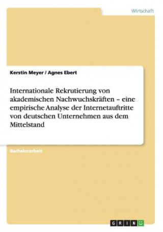 Kniha Internationale Rekrutierung von akademischen Nachwuchskräften - eine empirische Analyse der Internetauftritte von deutschen Unternehmen aus dem Mittel Kerstin Meyer
