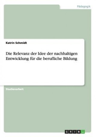 Книга Relevanz der Idee der nachhaltigen Entwicklung fur die berufliche Bildung Katrin Schmidt