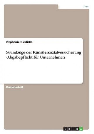 Книга Grundzuge der Kunstlersozialversicherung - Abgabepflicht fur Unternehmen Stephanie Gierlichs