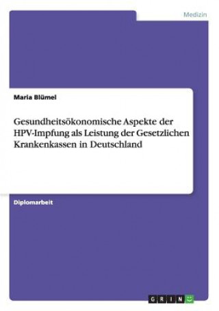 Book Gesundheitsoekonomische Aspekte der HPV-Impfung als Leistung der Gesetzlichen Krankenkassen in Deutschland Maria Blümel