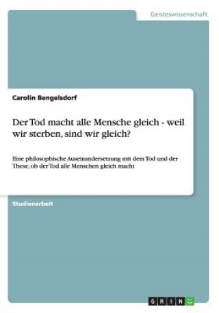 Kniha Tod macht alle Mensche gleich - weil wir sterben, sind wir gleich? Carolin Bengelsdorf