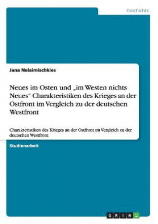 Könyv Neues im Osten und "im Westen nichts Neues Charakteristiken des Krieges an der Ostfront im Vergleich zu der deutschen Westfront Jana Nelaimischkies