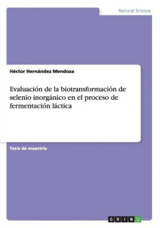Kniha Evaluacion de la biotransformacion de selenio inorganico en el proceso de fermentacion lactica Héctor Hernández Mendoza