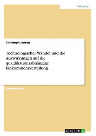 Kniha Technologischer Wandel und die Auswirkungen auf die qualifikationsabhangige Einkommensverteilung Christoph Jansen