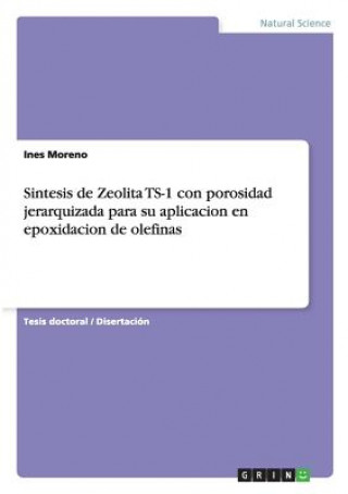 Книга Sintesis de Zeolita TS-1 con porosidad jerarquizada para su aplicacion en epoxidacion de olefinas Ines Moreno