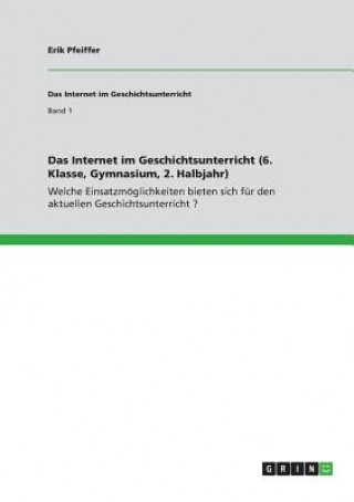 Livre Das Internet im Geschichtsunterricht (6. Klasse, Gymnasium, 2. Halbjahr) Erik Pfeiffer