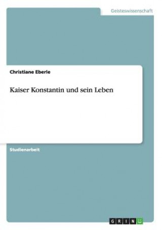 Kniha Kaiser Konstantin und sein Leben Christiane Eberle