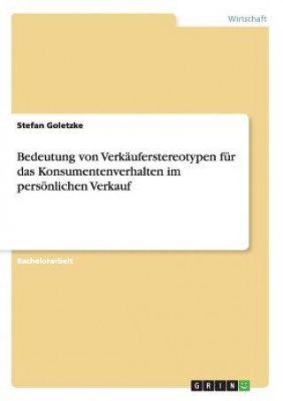 Kniha Bedeutung von Verkauferstereotypen fur das Konsumentenverhalten im persoenlichen Verkauf Stefan Goletzke