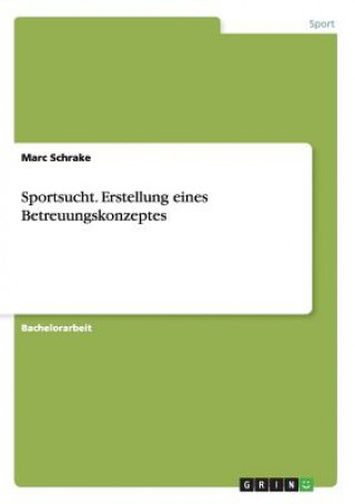 Könyv Sportsucht. Erstellung eines Betreuungskonzeptes Marc Schrake