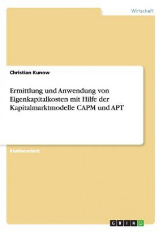 Kniha Ermittlung und Anwendung von Eigenkapitalkosten mit Hilfe der Kapitalmarktmodelle CAPM und APT Christian Kunow