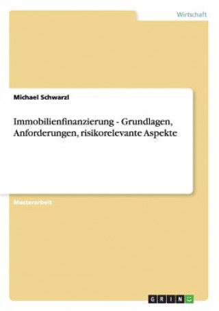 Könyv Immobilienfinanzierung - Grundlagen, Anforderungen, risikorelevante Aspekte Michael Schwarzl