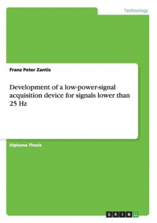 Kniha Development of a low-power-signal acquisition device for signals lower than 25 Hz Franz Peter Zantis