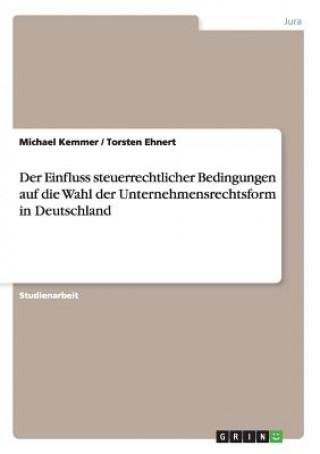 Kniha Einfluss steuerrechtlicher Bedingungen auf die Wahl der Unternehmensrechtsform in Deutschland Michael Kemmer
