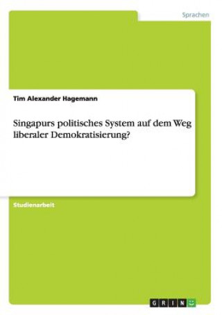 Kniha Singapurs politisches System auf dem Weg liberaler Demokratisierung? Tim Alexander Hagemann