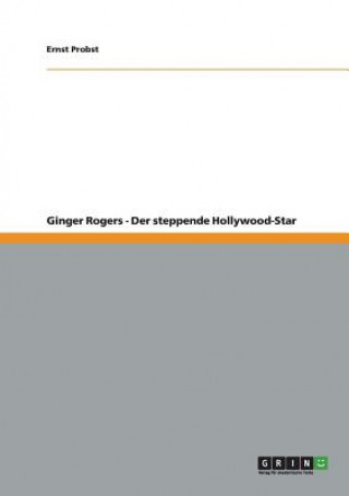 Kniha Ginger Rogers - Der steppende Hollywood-Star Ernst Probst