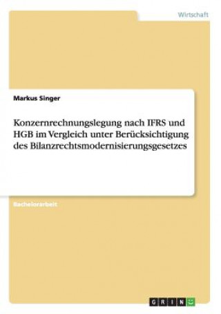 Książka Konzernrechnungslegung nach IFRS und HGB im Vergleich unter Berucksichtigung des Bilanzrechtsmodernisierungsgesetzes Markus Singer