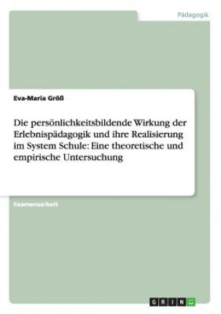 Kniha persoenlichkeitsbildende Wirkung der Erlebnispadagogik und ihre Realisierung im System Schule Eva-Maria Größ